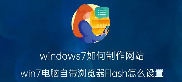 windows7如何制作网站 win7电脑自带浏览器Flash怎么设置？